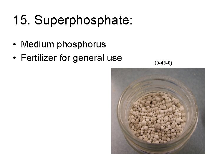 15. Superphosphate: • Medium phosphorus • Fertilizer for general use (0 -45 -0) 