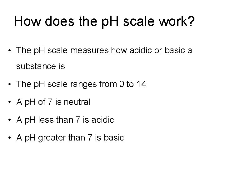 How does the p. H scale work? • The p. H scale measures how