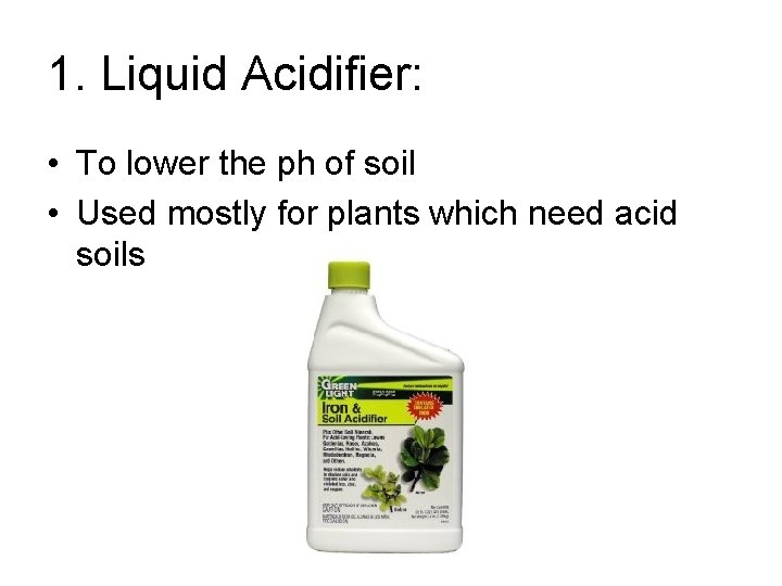 1. Liquid Acidifier: • To lower the ph of soil • Used mostly for