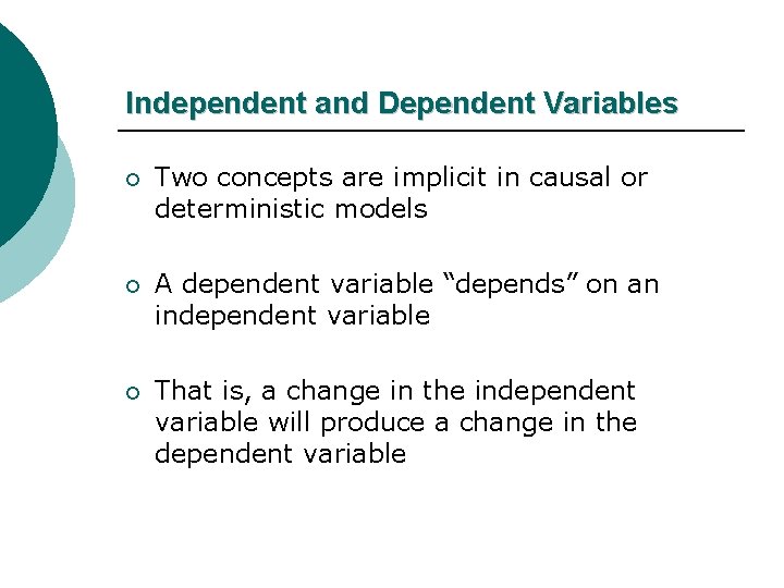 Independent and Dependent Variables ¡ Two concepts are implicit in causal or deterministic models Independent and Dependent Variables ¡ Two concepts are implicit in causal or deterministic models
