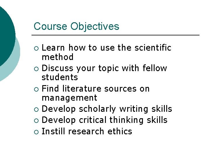 Course Objectives Learn how to use the scientific method ¡ Discuss your topic with Course Objectives Learn how to use the scientific method ¡ Discuss your topic with