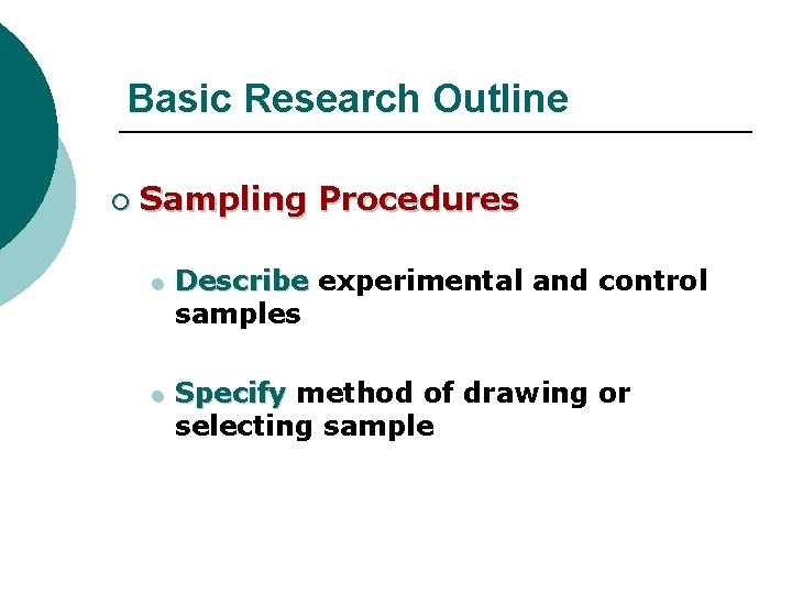 Basic Research Outline ¡ Sampling Procedures l Describe experimental and control samples l Specify Basic Research Outline ¡ Sampling Procedures l Describe experimental and control samples l Specify