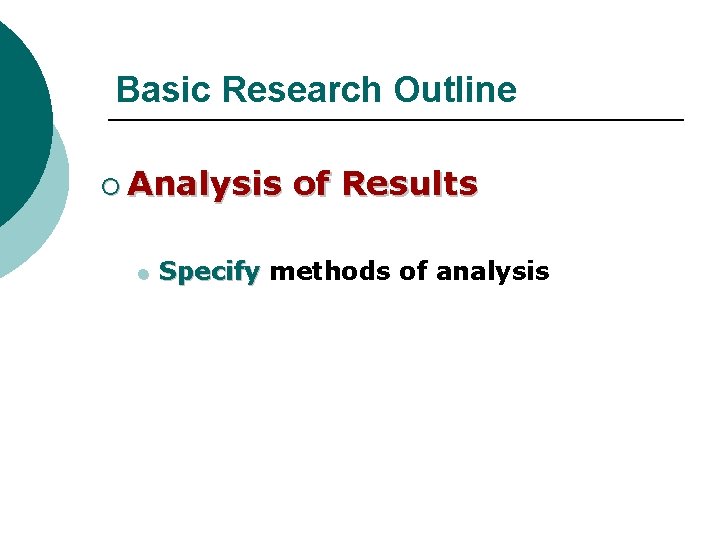 Basic Research Outline ¡ Analysis l of Results Specify methods of analysis Basic Research Outline ¡ Analysis l of Results Specify methods of analysis