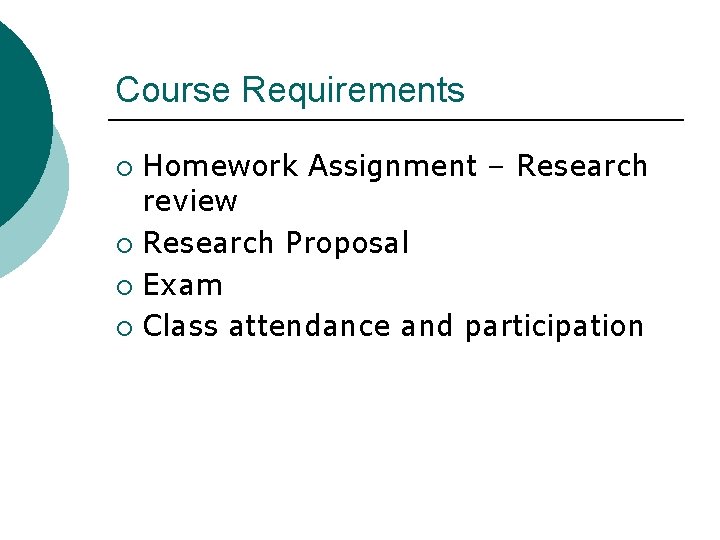 Course Requirements Homework Assignment – Research review ¡ Research Proposal ¡ Exam ¡ Class Course Requirements Homework Assignment – Research review ¡ Research Proposal ¡ Exam ¡ Class