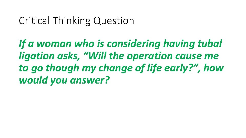 Critical Thinking Question If a woman who is considering having tubal ligation asks, “Will