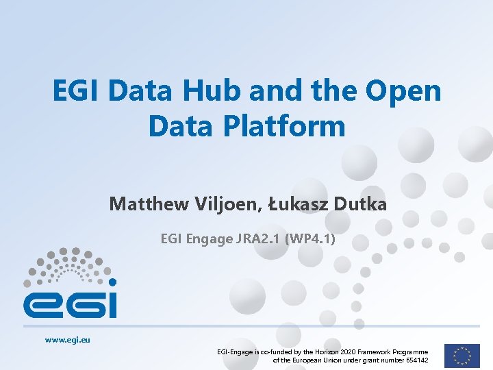 EGI Data Hub and the Open Data Platform Matthew Viljoen, Łukasz Dutka EGI Engage
