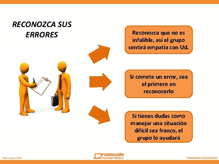 RECONOZCA SUS ERRORES Reconozca que no es infalible, así el grupo sentirá empatía con RECONOZCA SUS ERRORES Reconozca que no es infalible, así el grupo sentirá empatía con