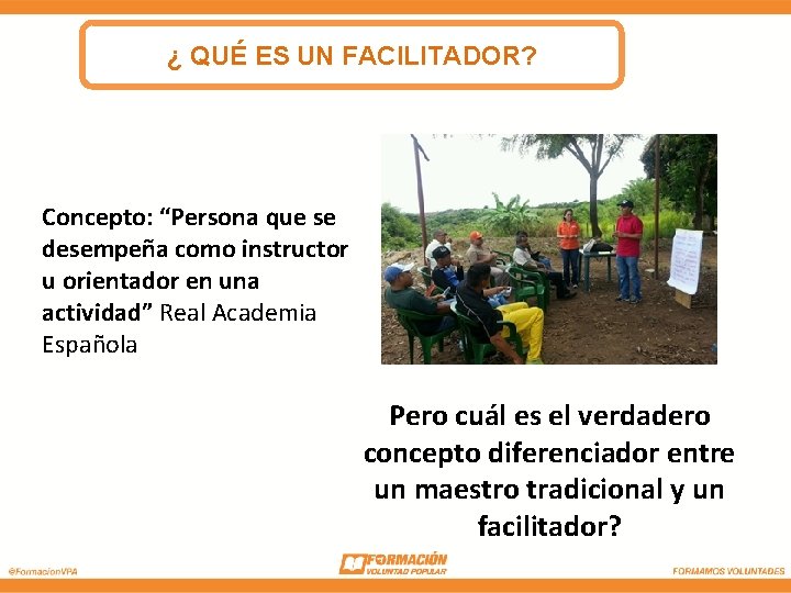 ¿ QUÉ ES UN FACILITADOR? Concepto: “Persona que se desempeña como instructor u orientador ¿ QUÉ ES UN FACILITADOR? Concepto: “Persona que se desempeña como instructor u orientador