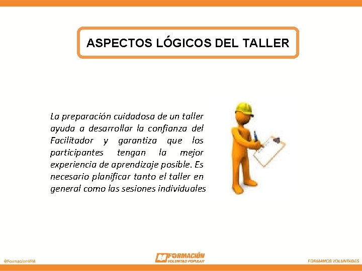 ASPECTOS LÓGICOS DEL TALLER La preparación cuidadosa de un taller ayuda a desarrollar la ASPECTOS LÓGICOS DEL TALLER La preparación cuidadosa de un taller ayuda a desarrollar la