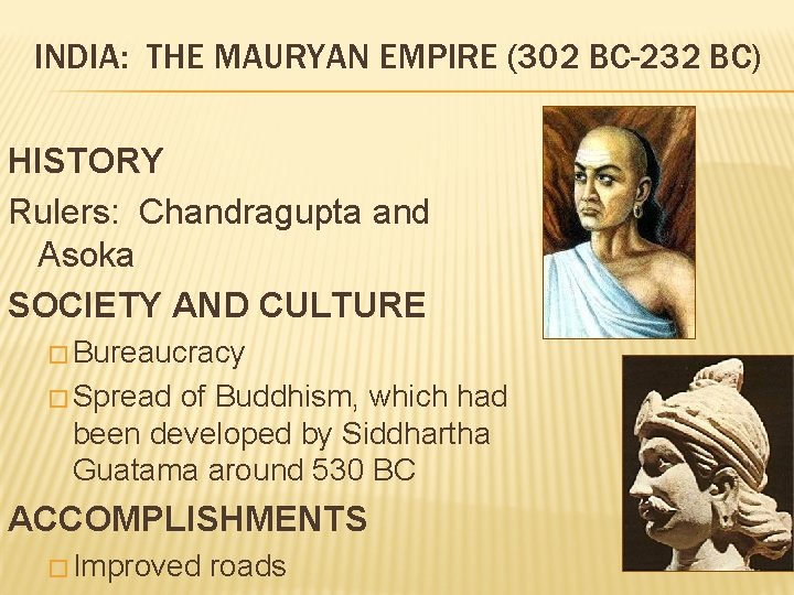 INDIA: THE MAURYAN EMPIRE (302 BC-232 BC) HISTORY Rulers: Chandragupta and Asoka SOCIETY AND