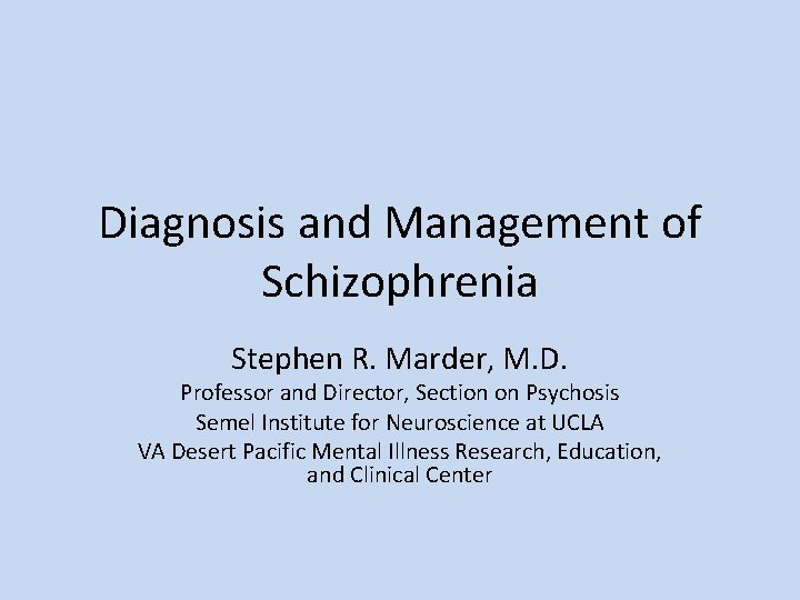 Diagnosis and Management of Schizophrenia Stephen R. Marder, M. D. Professor and Director, Section