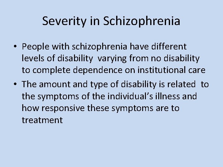 Severity in Schizophrenia • People with schizophrenia have different levels of disability varying from