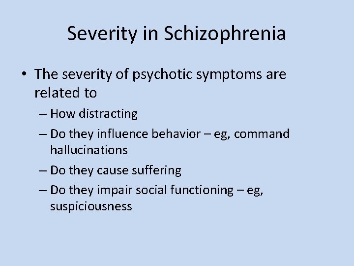 Severity in Schizophrenia • The severity of psychotic symptoms are related to – How