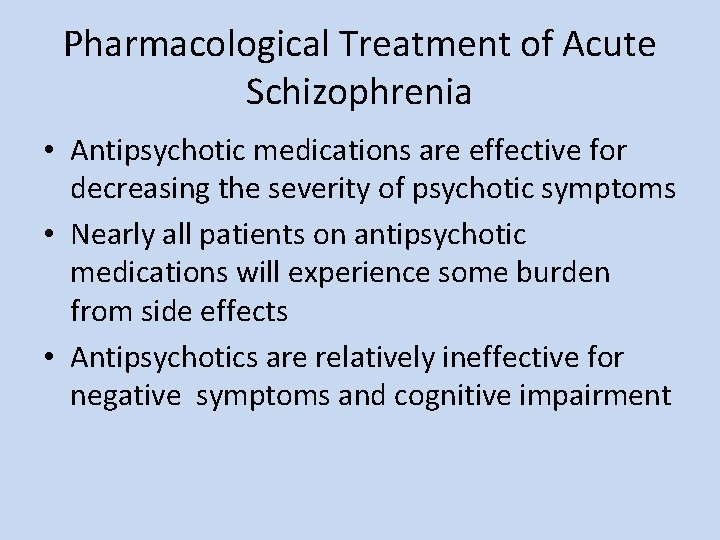 Pharmacological Treatment of Acute Schizophrenia • Antipsychotic medications are effective for decreasing the severity