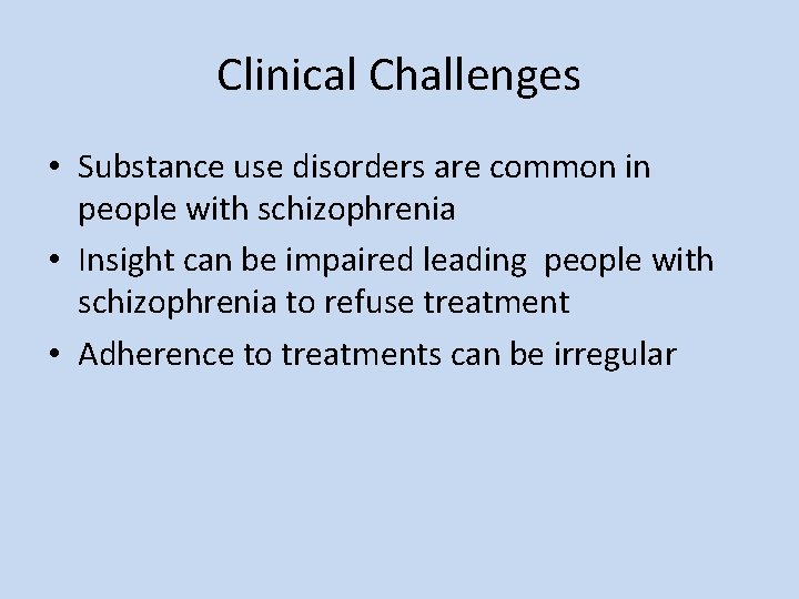Clinical Challenges • Substance use disorders are common in people with schizophrenia • Insight