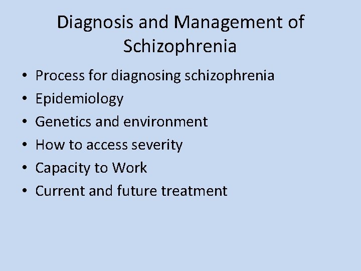 Diagnosis and Management of Schizophrenia • • • Process for diagnosing schizophrenia Epidemiology Genetics