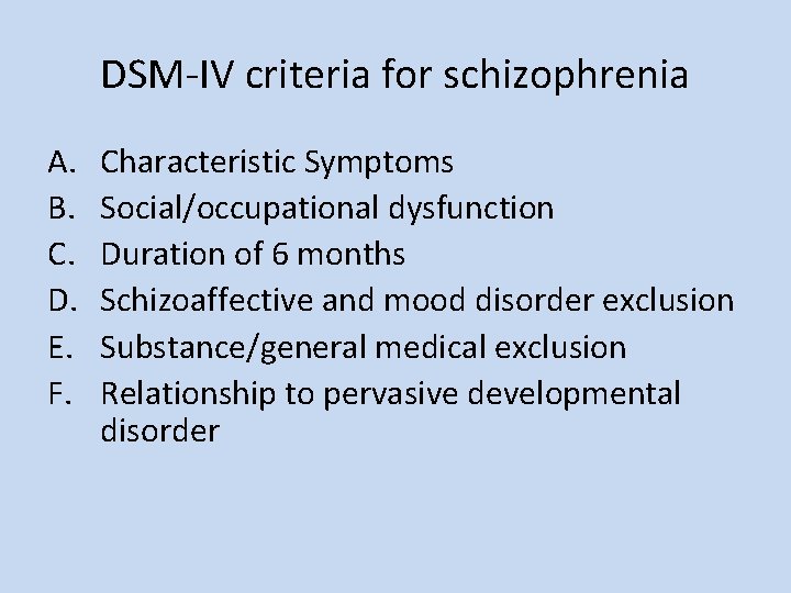 DSM-IV criteria for schizophrenia A. B. C. D. E. F. Characteristic Symptoms Social/occupational dysfunction