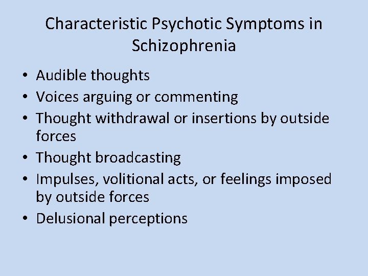Characteristic Psychotic Symptoms in Schizophrenia • Audible thoughts • Voices arguing or commenting •