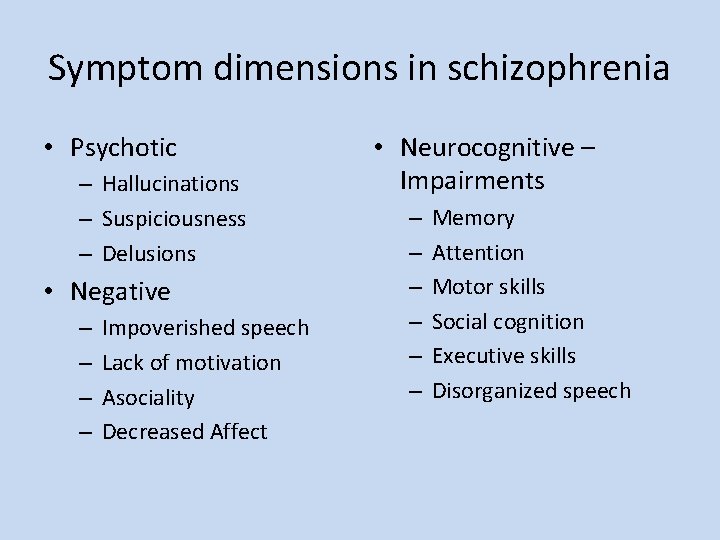 Symptom dimensions in schizophrenia • Psychotic – Hallucinations – Suspiciousness – Delusions • Negative