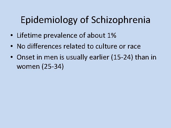 Epidemiology of Schizophrenia • Lifetime prevalence of about 1% • No differences related to