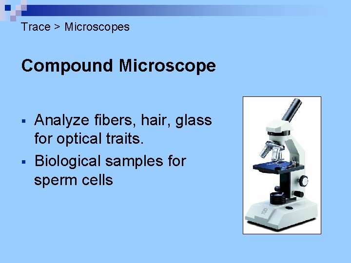 Trace > Microscopes Compound Microscope § § Analyze fibers, hair, glass for optical traits.