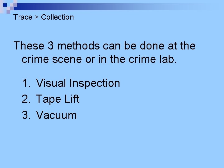 Trace > Collection These 3 methods can be done at the crime scene or