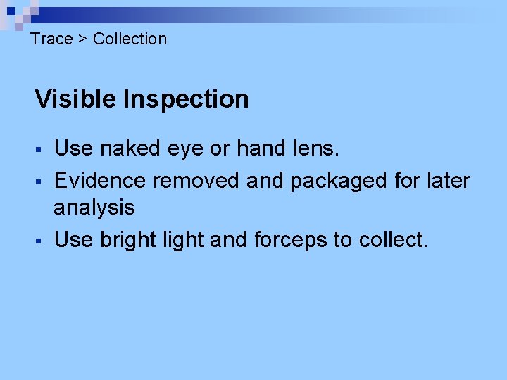 Trace > Collection Visible Inspection § § § Use naked eye or hand lens.