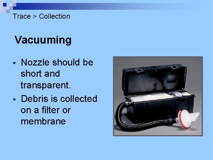 Trace > Collection Vacuuming § § Nozzle should be short and transparent. Debris is