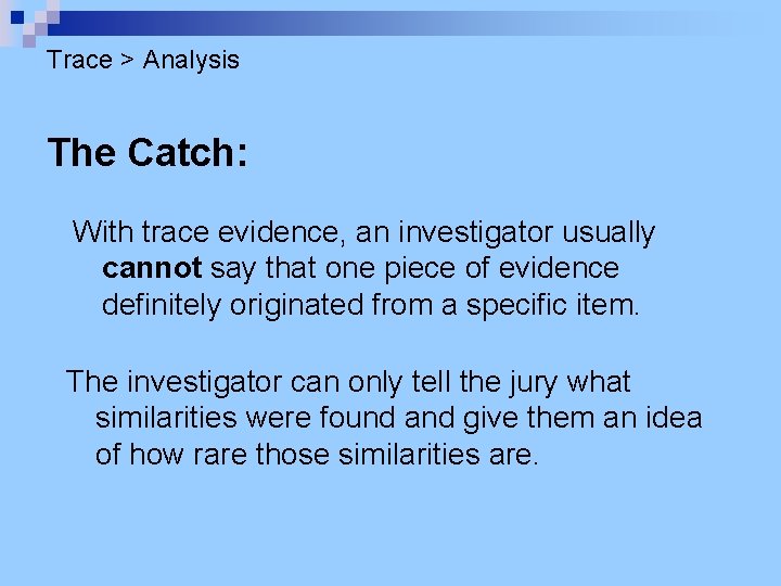 Trace > Analysis The Catch: With trace evidence, an investigator usually cannot say that