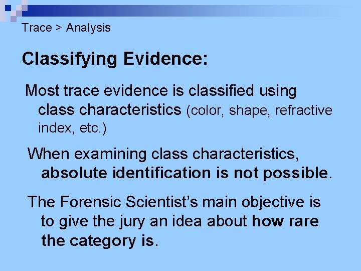 Trace > Analysis Classifying Evidence: Most trace evidence is classified using class characteristics (color,