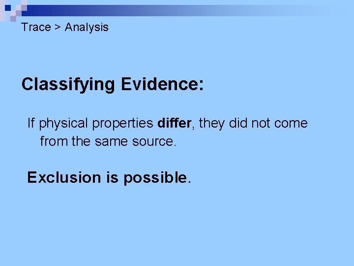 Trace > Analysis Classifying Evidence: If physical properties differ, they did not come from