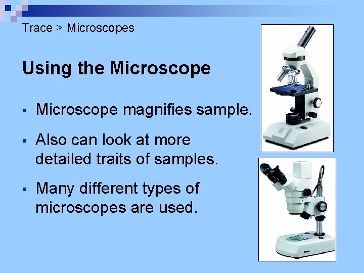Trace > Microscopes Using the Microscope § Microscope magnifies sample. § Also can look