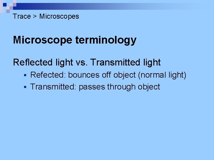 Trace > Microscopes Microscope terminology Reflected light vs. Transmitted light Refected: bounces off object