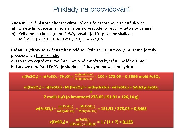 Příklady na procvičování Zadání: Triviální název heptahydrátu síranu železnatého je zelená skalice. a) Určete