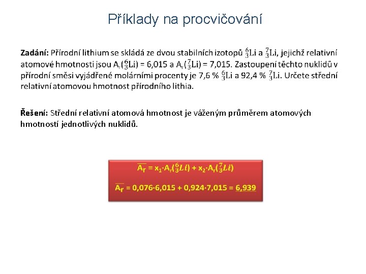 Příklady na procvičování Řešení: Střední relativní atomová hmotnost je váženým průměrem atomových hmotností jednotlivých