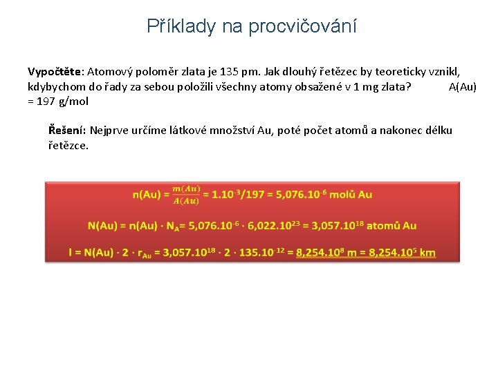 Příklady na procvičování Vypočtěte: Atomový poloměr zlata je 135 pm. Jak dlouhý řetězec by