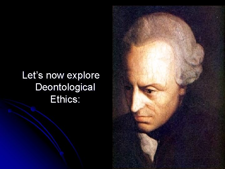 Let’s now explore Deontological Ethics: 