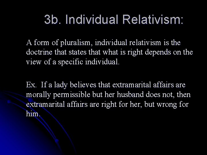 3 b. Individual Relativism: A form of pluralism, individual relativism is the doctrine that