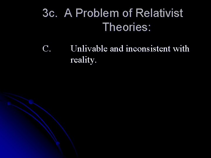 3 c. A Problem of Relativist Theories: C. Unlivable and inconsistent with reality. 