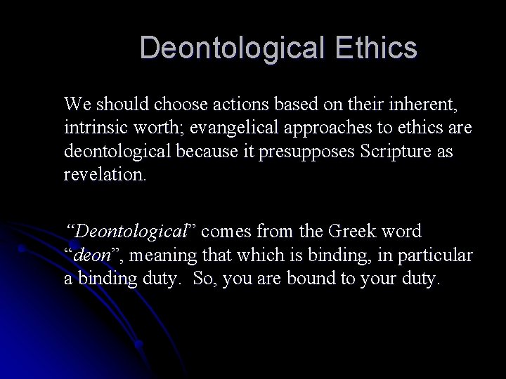 Deontological Ethics We should choose actions based on their inherent, intrinsic worth; evangelical approaches