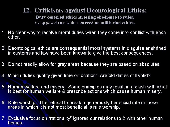 12. Criticisms against Deontological Ethics: Duty centered ethics stressing obedience to rules, as opposed