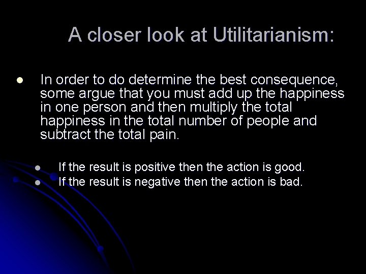 A closer look at Utilitarianism: l In order to do determine the best consequence,