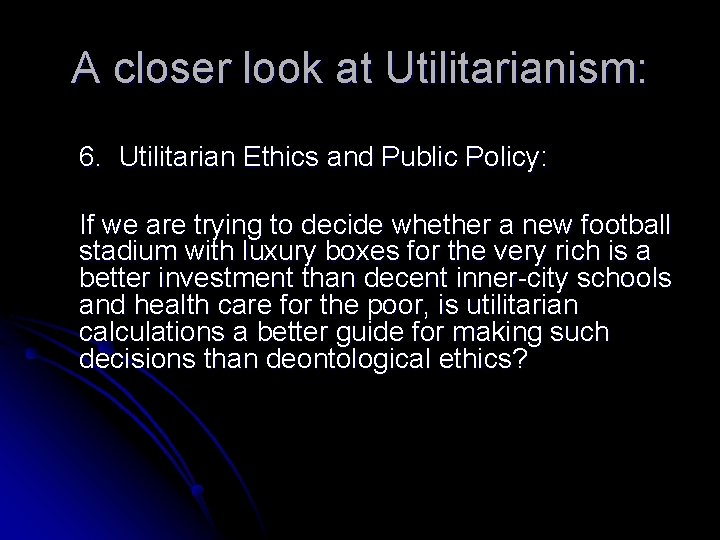 A closer look at Utilitarianism: 6. Utilitarian Ethics and Public Policy: If we are