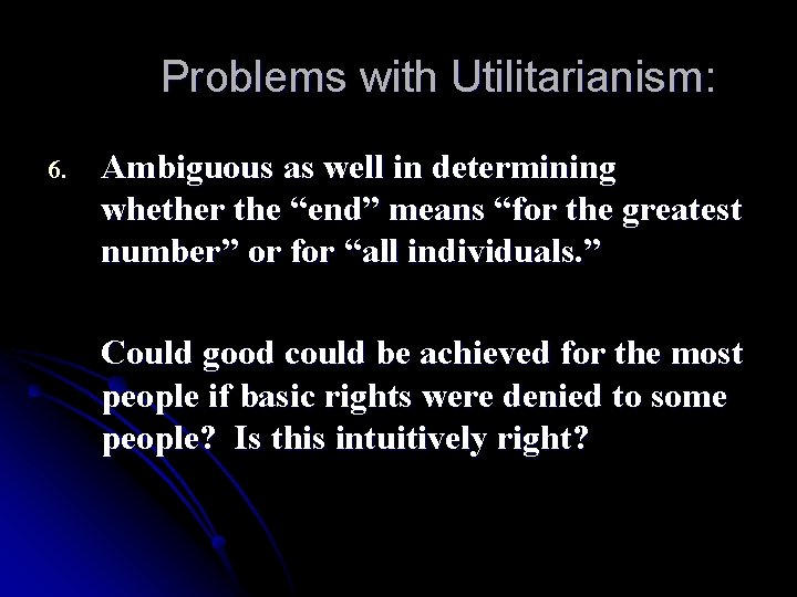 Problems with Utilitarianism: 6. Ambiguous as well in determining whether the “end” means “for