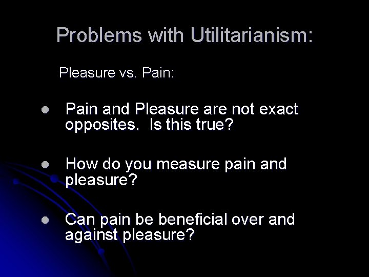 Problems with Utilitarianism: Pleasure vs. Pain: l Pain and Pleasure are not exact opposites.