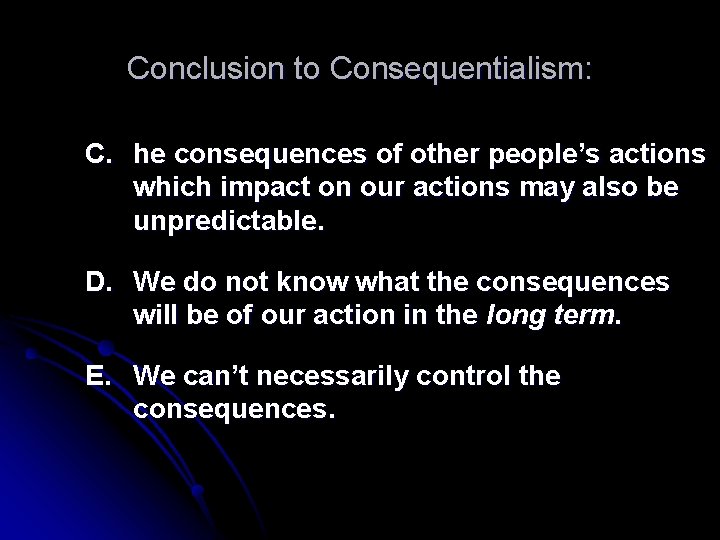 Conclusion to Consequentialism: C. he consequences of other people’s actions which impact on our