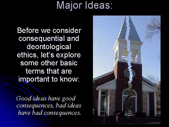 Major Ideas: Before we consider consequential and deontological ethics, let’s explore some other basic