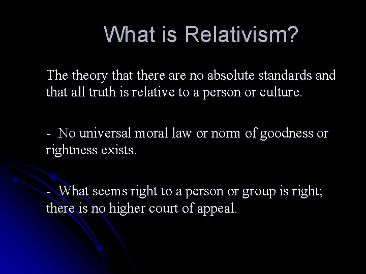 What is Relativism? The theory that there are no absolute standards and that all
