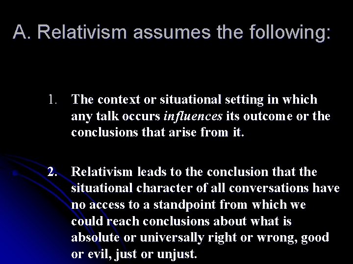 A. Relativism assumes the following: 1. The context or situational setting in which any