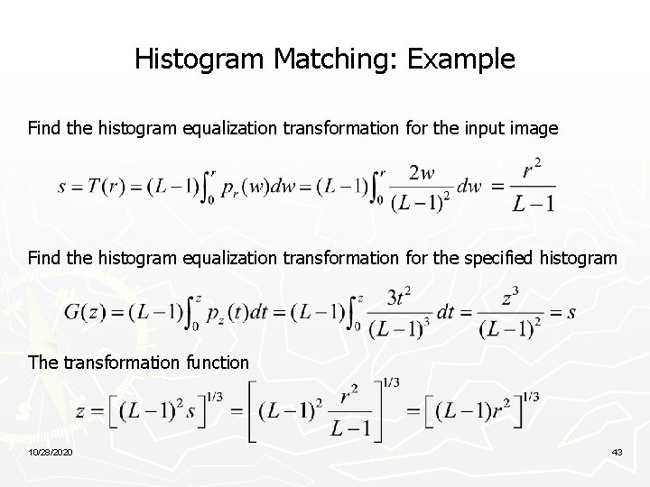 Histogram Matching: Example Find the histogram equalization transformation for the input image Find the
